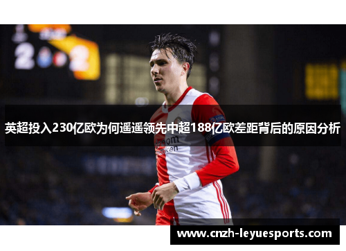 英超投入230亿欧为何遥遥领先中超188亿欧差距背后的原因分析