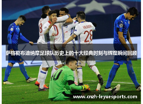 萨格勒布迪纳摩足球队历史上的十大经典时刻与辉煌瞬间回顾