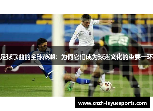 足球歌曲的全球热潮：为何它们成为球迷文化的重要一环