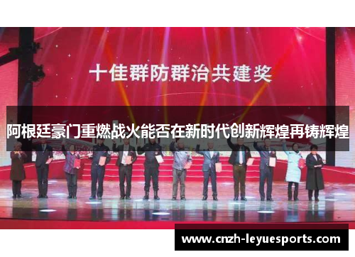 阿根廷豪门重燃战火能否在新时代创新辉煌再铸辉煌