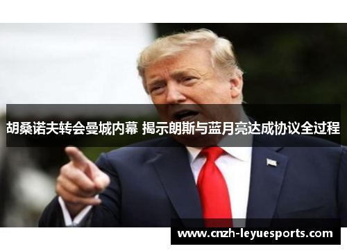 胡桑诺夫转会曼城内幕 揭示朗斯与蓝月亮达成协议全过程