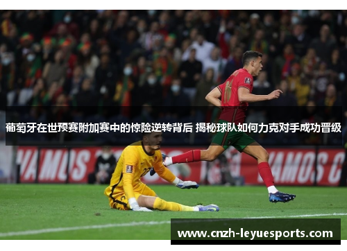 葡萄牙在世预赛附加赛中的惊险逆转背后 揭秘球队如何力克对手成功晋级