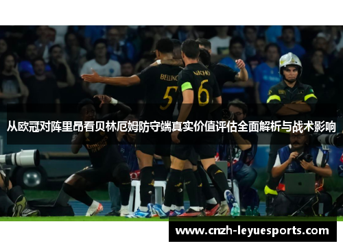 从欧冠对阵里昂看贝林厄姆防守端真实价值评估全面解析与战术影响