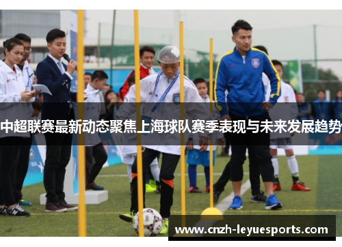 中超联赛最新动态聚焦上海球队赛季表现与未来发展趋势