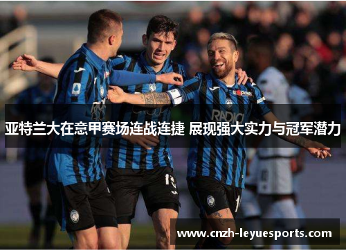 亚特兰大在意甲赛场连战连捷 展现强大实力与冠军潜力 亚特兰大在意甲赛场连战连捷 展现强大实力与冠军潜力